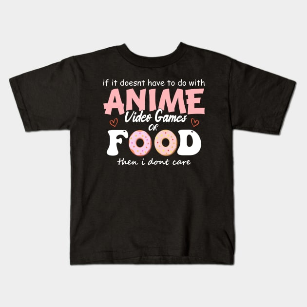 If It Doesn't Have To Do With Anime Video Games Or Food Then I Don't Care Kids T-Shirt by SbeenShirts